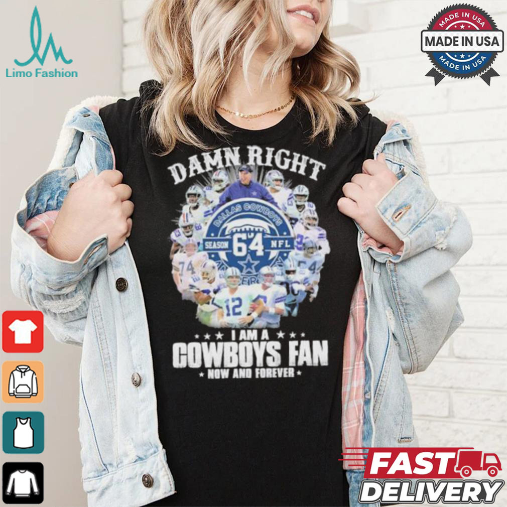 Damn Right I Am A Dallas Cowboys 64 Season NFL Fan Now And Forever Shirt Damn Right I Am A Dallas Cowboys 64 Season NFL Fan Now And Forever Shirt