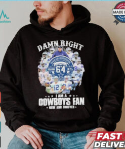 Damn Right I Am A Dallas Cowboys 64 Season NFL Fan Now And Forever Shirt