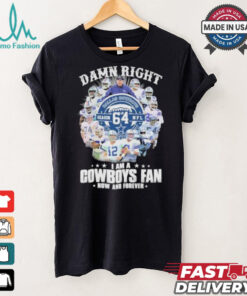 Damn Right I Am A Dallas Cowboys 64 Season NFL Fan Now And Forever Shirt