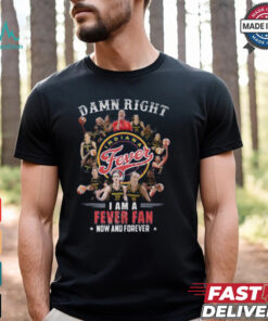 Damn Right I Am A Fever Fan Now And Forever T Shirt