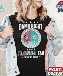 Damn Right I Am A Florida State Seminoles X Miami Dolphins Fan Win Or Lose Shirt