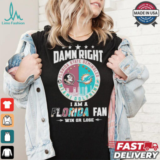 Damn Right I Am A Florida State Seminoles X Miami Dolphins Fan Win Or Lose Shirt