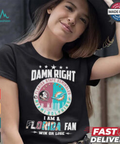 Damn Right I Am A Florida State Seminoles X Miami Dolphins Fan Win Or Lose Shirt