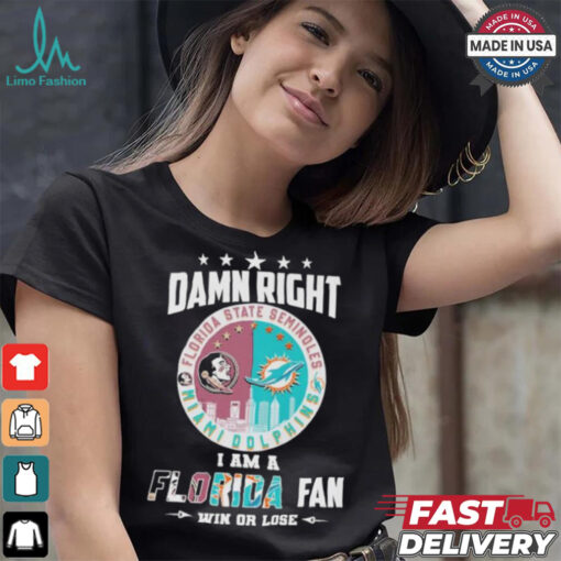 Damn Right I Am A Florida State Seminoles X Miami Dolphins Fan Win Or Lose Shirt