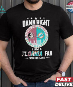 Damn Right I Am A Florida State Seminoles X Miami Dolphins Fan Win Or Lose Shirt