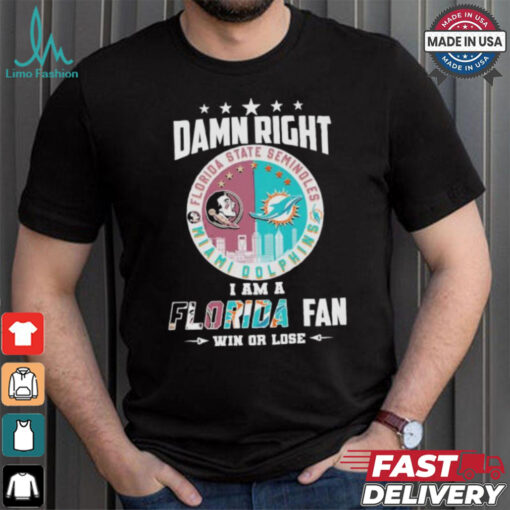 Damn Right I Am A Florida State Seminoles X Miami Dolphins Fan Win Or Lose Shirt