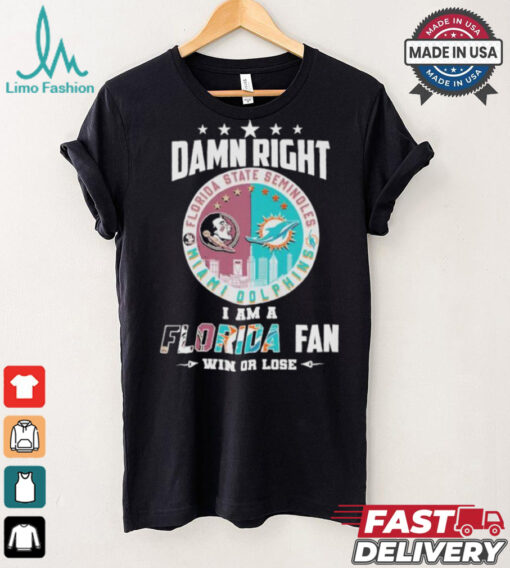 Damn Right I Am A Florida State Seminoles X Miami Dolphins Fan Win Or Lose Shirt