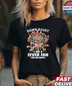 Damn Right I Am A Indiana Fever 25th Anniversary Fan Now And Forever Shirt