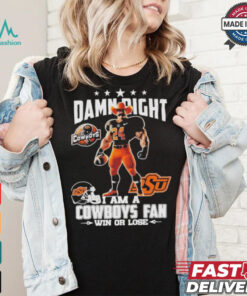 Damn Right I Am A Oklahoma State Cowboys Mascot Fan Win Or Lose Shirt