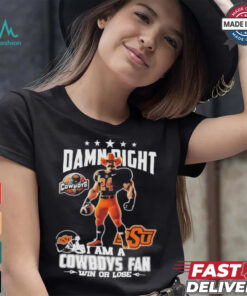 Damn Right I Am A Oklahoma State Cowboys Mascot Fan Win Or Lose Shirt