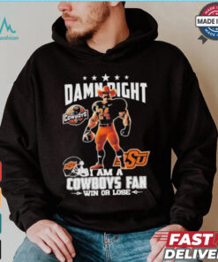 Damn Right I Am A Oklahoma State Cowboys Mascot Fan Win Or Lose Shirt