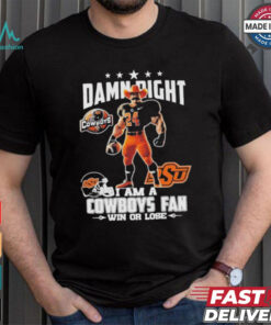 Damn Right I Am A Oklahoma State Cowboys Mascot Fan Win Or Lose Shirt