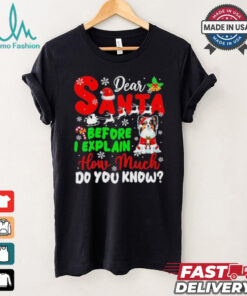 Dear Santa Before I Explain How Much Do You Know Xmas Shirt