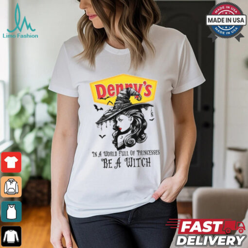 Denny’s In a World full pringcesses be a witch shirt