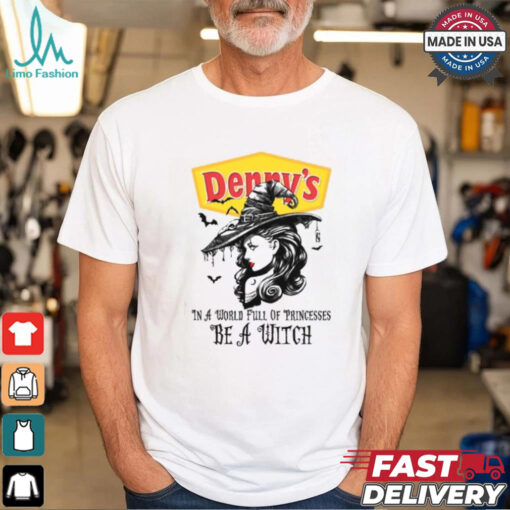 Denny’s In a World full pringcesses be a witch shirt