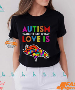 Denver Broncos Autism Taught Me What Love Is T Shirt