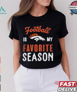 Denver Broncos Football Is My Favorite Season Shirt