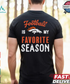 Denver Broncos Football Is My Favorite Season Shirt