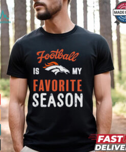 Denver Broncos Football Is My Favorite Season Shirt