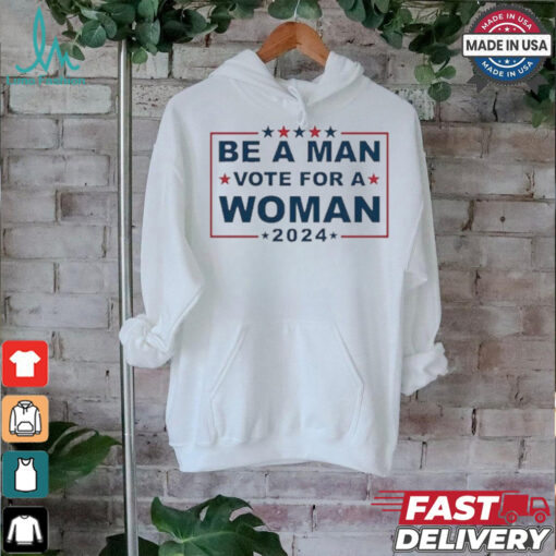 Design Be A Man Vote For A Woman 2024 T Shirt