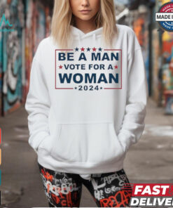 Design Be A Man Vote For A Woman 2024 T Shirt