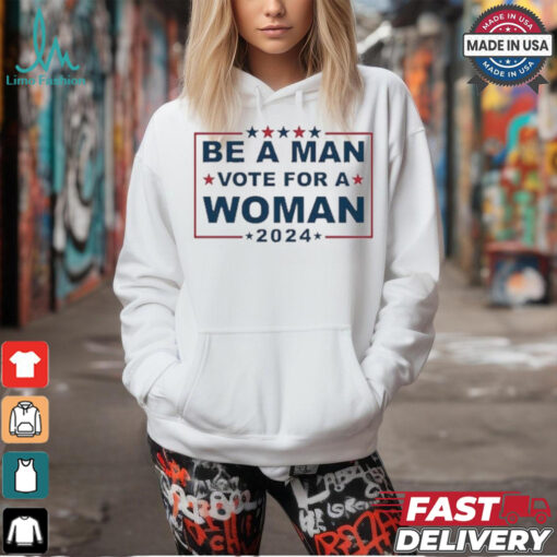 Design Be A Man Vote For A Woman 2024 T Shirt