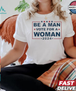 Design Be A Man Vote For A Woman 2024 T Shirt