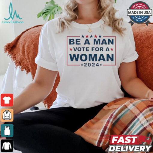 Design Be A Man Vote For A Woman 2024 T Shirt