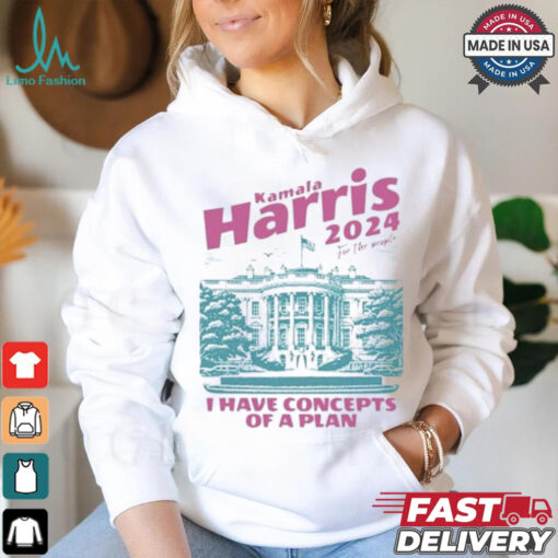 Design I Have Concepts of a Plan debate 2024 Kamala Harris For The People Shirt