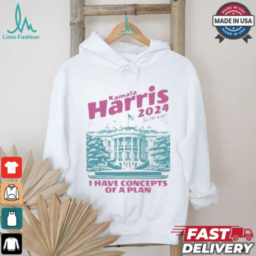 Design I Have Concepts of a Plan debate 2024 Kamala Harris For The People Shirt