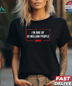 Design I’m One Of 81 Million People 2024 Trump T Shirt