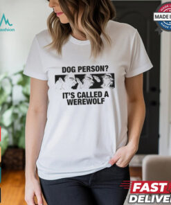 Dog Person It's Called A Werewolf Shirt, hoodie, sweater, long sleeve and tank top Dog Person It's Called A Werewolf Shirt