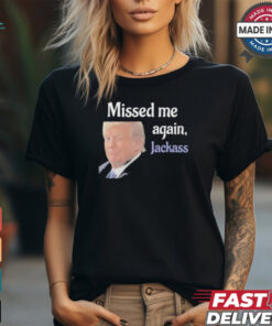 Donald Trump Missed Me Again Jackass Shirt