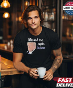 Donald Trump Missed Me Again Jackass Shirt