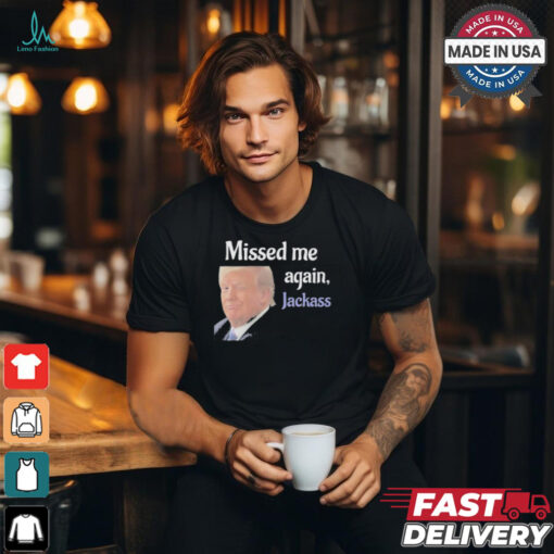 Donald Trump Missed Me Again Jackass Shirt
