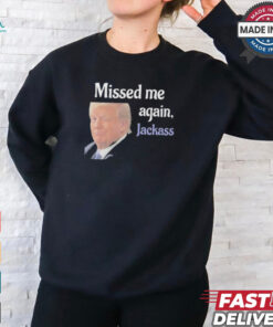 Donald Trump Missed Me Again Jackass Shirt