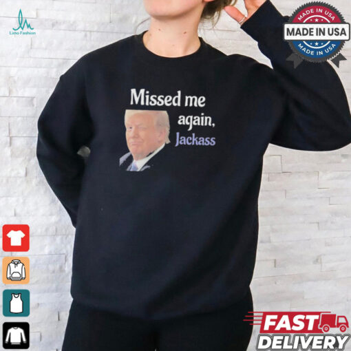 Donald Trump Missed Me Again Jackass Shirt