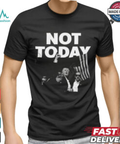 Donald Trump Not Today T Shirt