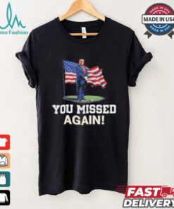 Donald Trump You Missed Again Shirt Trump Second Assassination Attempt Donald Trump You Missed Again Shirt Trump Second Assassination Attempt