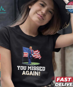 Donald Trump You Missed Again Shirt Trump Second Assassination Attempt