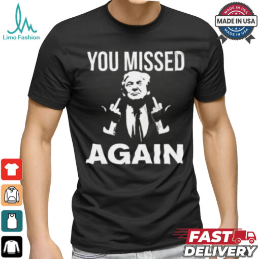 Donald Trump You Missed Again T Shirt