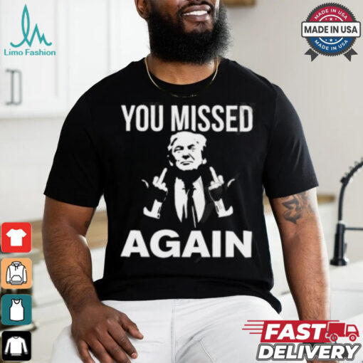 Donald Trump You Missed Again T Shirt