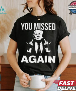Donald Trump You Missed Again T Shirt