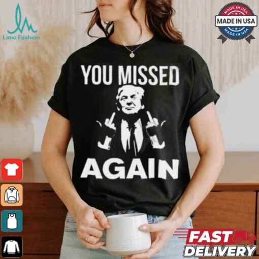 Donald Trump You Missed Again T Shirt