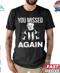 Donald Trump You Missed Again T Shirt