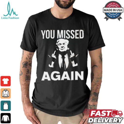Donald Trump You Missed Again T Shirt