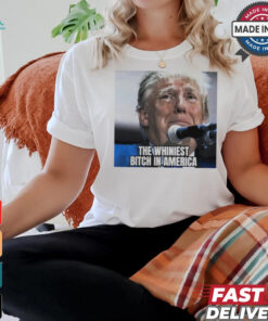 Donald Trump the whiniest bitch in America shirt