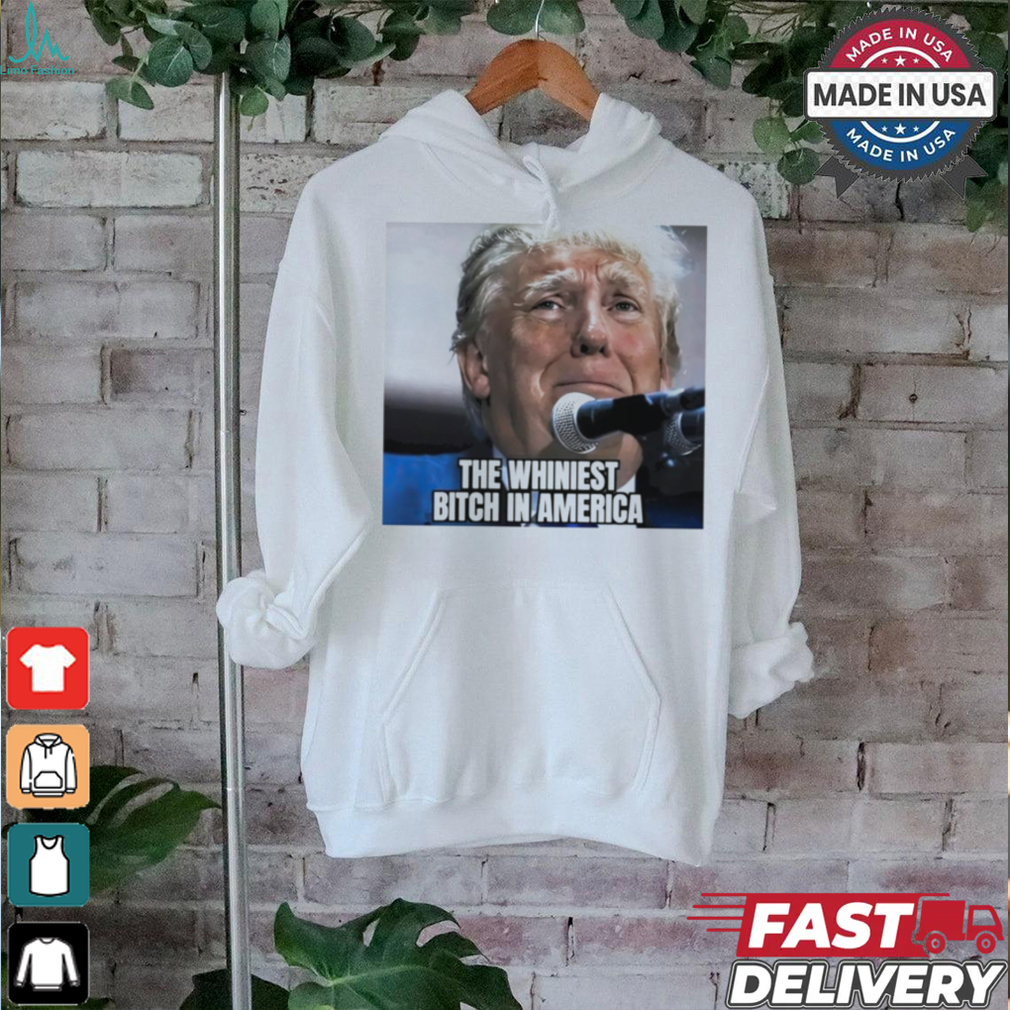 Donald Trump the whiniest bitch in America shirt Donald Trump the whiniest bitch in America shirt