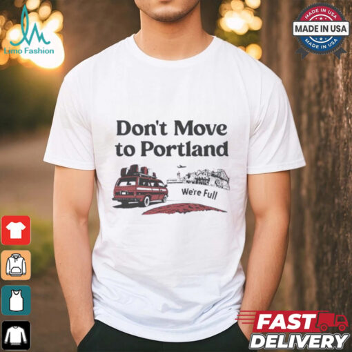 Don’t move to Portland we’re full shirt