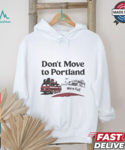 Don’t move to Portland we’re full shirt